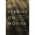 V. F. Perkins on Movies: Collected Shorter Film Criticism