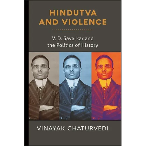 Hindutva and Violence: V. D. Savarkar and the Politics of History