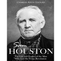 Sam Houston: The Life and Legacy of the Man Who Led the Texas Revolution