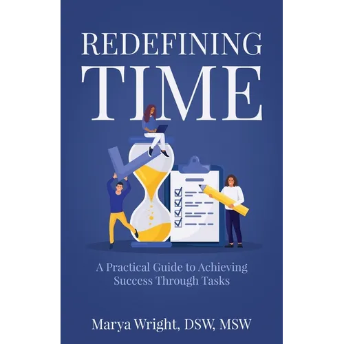 Redefining Time: A Practical Guide to Achieving Success Through Tasks