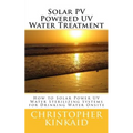 Solar PV Powered UV Water Treatment: How to Solar Power UV Water Sterilizing Systems for Drinking Water Onsite