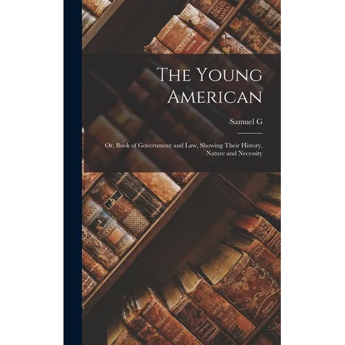 The Young American; or, Book of Government and law, Showing Their History, Nature and Necessity