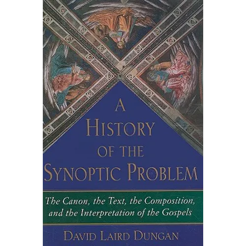History of the Synoptic Problem: The Canon, the Text, the Composition, and the Interpretation of the Gospels
