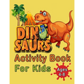 Dinosaur Activity Book For Kids Ages 4-8: An Amazing Workbook With 50 Activity Pages Including Coloring, Mazes, Word Search, Dot-To-Dot, Puzzles, Spot