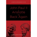 John Paul II to Aristotle and Back Again: A Christian Philosophy of Life
