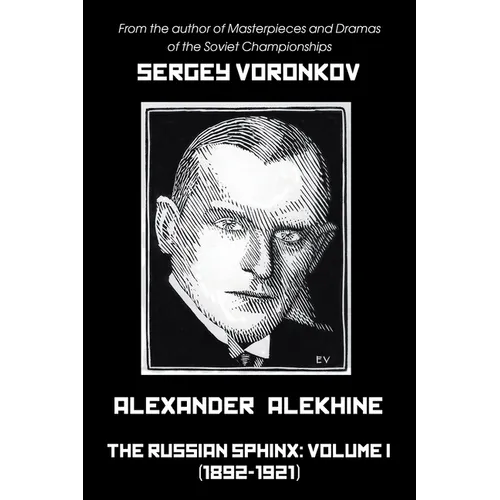 Alexander Alekhine - The Russian Sphinx: Volume I (1892-1921)