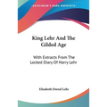 King Lehr And The Gilded Age: With Extracts From The Locked Diary Of Harry Lehr