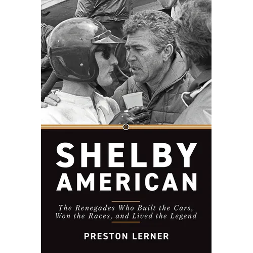 Shelby American: The Renegades Who Built the Cars, Won the Races, and Lived the Legend