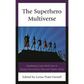 The Superhero Multiverse: Readapting Comic Book Icons in Twenty-First-Century Film and Popular Media