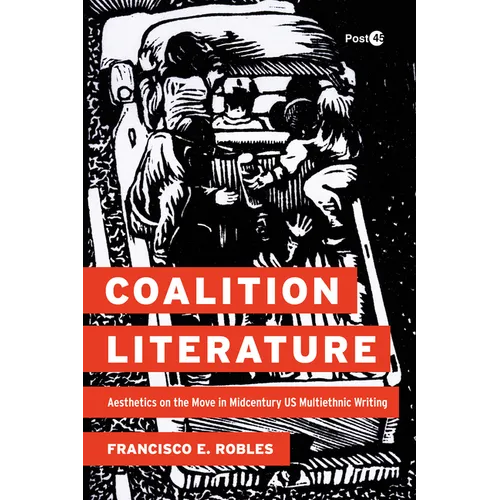 Coalition Literature: Aesthetics on the Move in Midcentury Us Multiethnic Writing