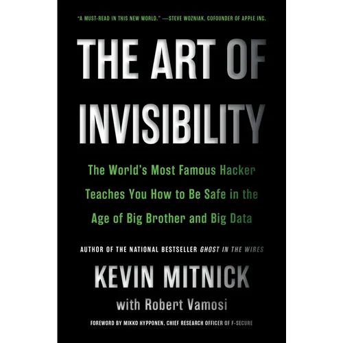 The Art of Invisibility: The World's Most Famous Hacker Teaches You How to Be Safe in the Age of Big Brother and Big Data