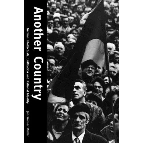 Another Country: German Intellectuals, Unification and National Identity