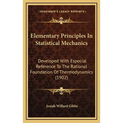 Elementary Principles in Statistical Mechanics: Developed with Especial Reference to the Rational Foundation of Thermodynamics (1902)