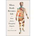 When Death Becomes Life: Notes from a Transplant Surgeon
