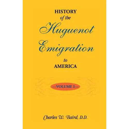 History of the Huguenot Emigration to America: Volume 1