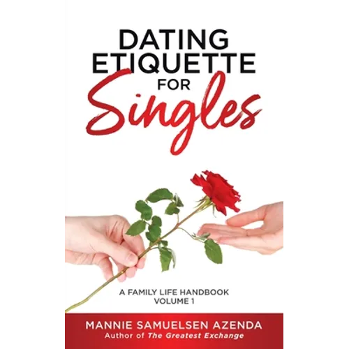 Dating Etiquette for Singles: A Family Life Handbook Volume 1