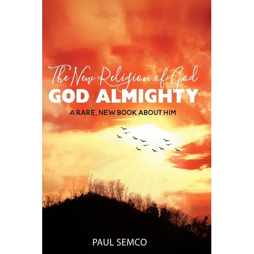 The New Religion of God: GOD ALMIGHTY: A Rare, New Book About Him