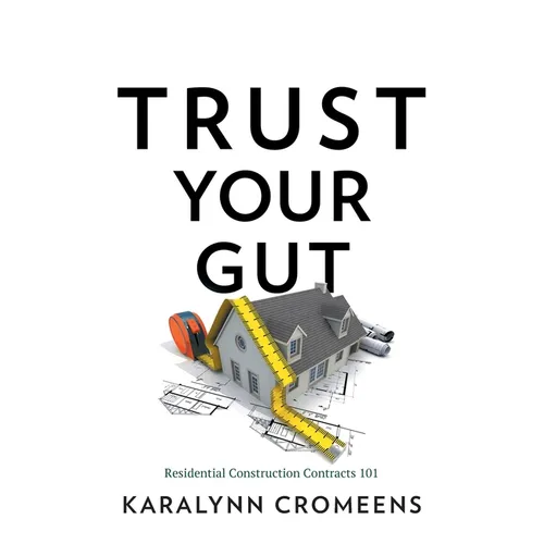 Trust Your Gut: Residential Construction Contracts 101