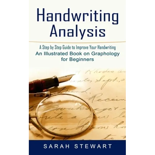 Handwriting Analysis: A Step by Step Guide to Improve Your Handwriting (An Illustrated Book on Graphology for Beginners)