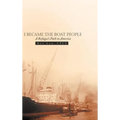I Became the Boat People: A Refugee's Path to America