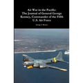 Air War in the Pacific: The Journal of General George Kenney, Commander of the Fifth U.S. Air Force