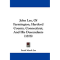 John Lee, Of Farmington, Hartford County, Connecticut, And His Descendants (1878)
