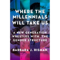 Where the Millennials Will Take Us: A New Generation Wrestles with the Gender Structure