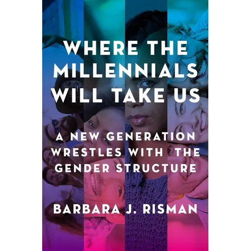Where the Millennials Will Take Us: A New Generation Wrestles with the Gender Structure