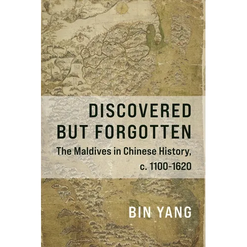 Discovered But Forgotten: The Maldives in Chinese History, C. 1100-1620