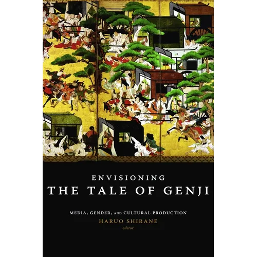 Envisioning the Tale of Genji: Media, Gender, and Cultural Production