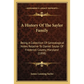 A History Of The Sayler Family: Being A Collection Of Genealogical Notes Relative To Daniel Sayler Of Frederick County, Maryland (1898)