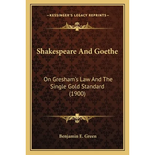 Shakespeare And Goethe: On Gresham's Law And The Single Gold Standard (1900)
