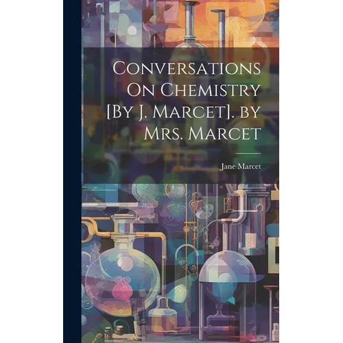 Conversations On Chemistry [By J. Marcet]. by Mrs. Marcet