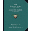 The Orange River Colony: An Illustrated, Historical, Descriptive And Commercial Review (1905)