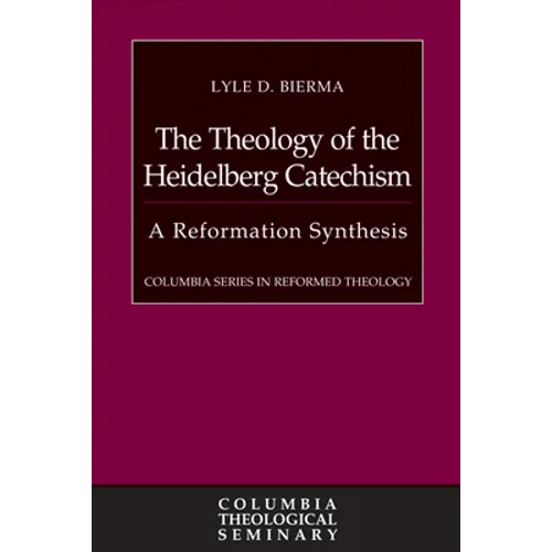 The Theology of the Heidelberg Catechism: A Reformation Synthesis