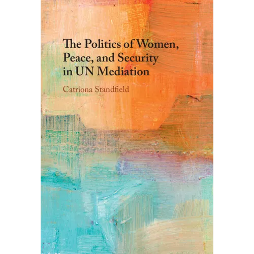 The Politics of Women, Peace, and Security in UN Mediation