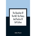 The Education Of The Will, The Theory And Practice Of Self-Culture