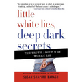 Little White Lies, Deep Dark Secrets: The Truth about Why Women Lie