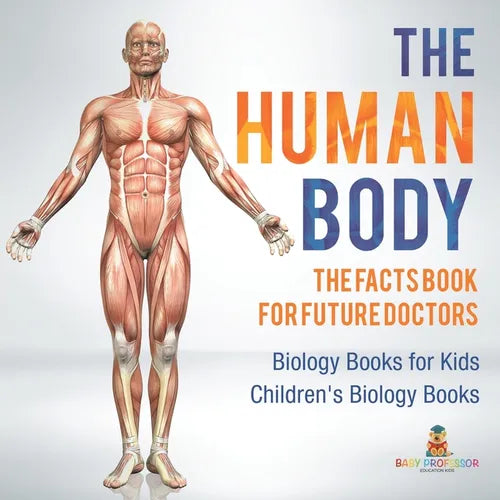 The Human Body: The Facts Book for Future Doctors - Biology Books for Kids Children's Biology Books - Paperback