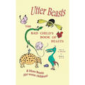 Utter Beasts: The Bad Child's Book of Beasts and More Beasts (for Worse Children)