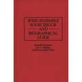 Wind Ensemble Sourcebook and Biographical Guide
