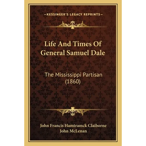 Life And Times Of General Samuel Dale: The Mississippi Partisan (1860)