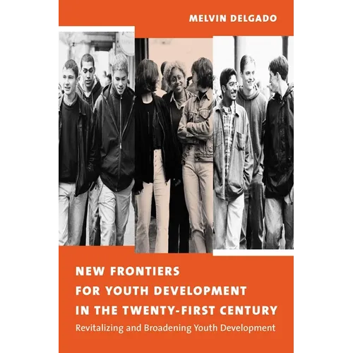 New Frontiers for Youth Development in the Twenty-First Century: Revitalizing and Broadening Youth Development