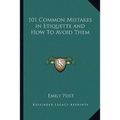 101 Common Mistakes in Etiquette and How to Avoid Them