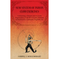 New System of Indian Club Exercises - Containing a Simple and Accurate Explanation of All the Graceful Motions as Practiced by Gymnasts, Pugilists, Et