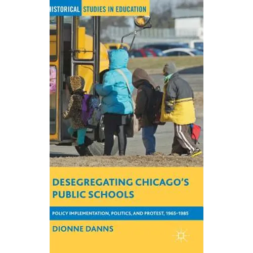 Desegregating Chicago's Public Schools: Policy Implementation, Politics, and Protest, 1965-1985