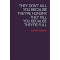 They Don't Kill You Because They're Hungry, They Kill You Because They're Full