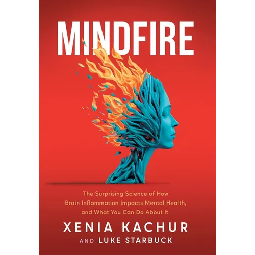 Mindfire: The Surprising Science of How Brain Inflammation Impacts Mental Health, and What You Can Do About It