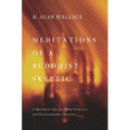 Meditations of a Buddhist Skeptic: A Manifesto for the Mind Sciences and Contemplative Practice