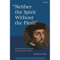 Neither the Spirit Without the Flesh: John Calvin's Doctrine of the Beatific Vision